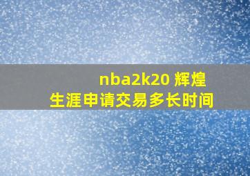 nba2k20 辉煌生涯申请交易多长时间